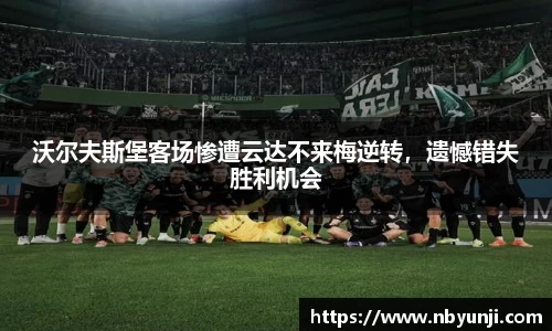 沃尔夫斯堡客场惨遭云达不来梅逆转，遗憾错失胜利机会