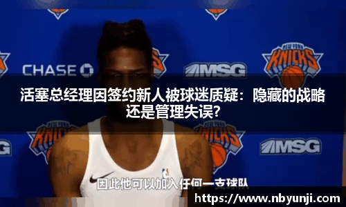活塞总经理因签约新人被球迷质疑：隐藏的战略还是管理失误？