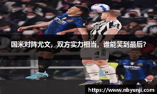 国米对阵尤文，双方实力相当，谁能笑到最后？