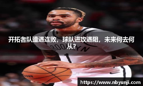 开拓者队遭遇连败，球队进攻遇阻，未来何去何从？