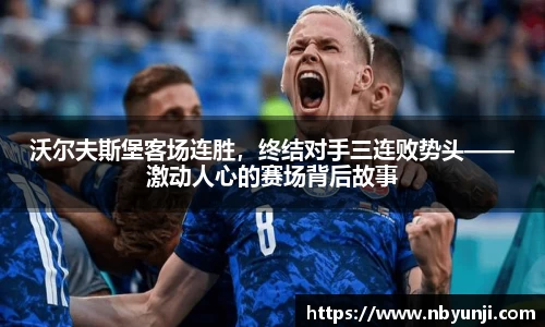 沃尔夫斯堡客场连胜，终结对手三连败势头——激动人心的赛场背后故事