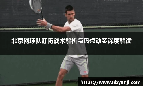 北京网球队盯防战术解析与热点动态深度解读