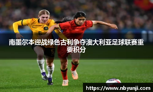 南墨尔本迎战绿色古利争夺澳大利亚足球联赛重要积分