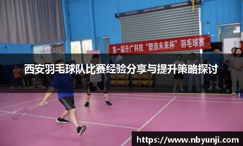 西安羽毛球队比赛经验分享与提升策略探讨